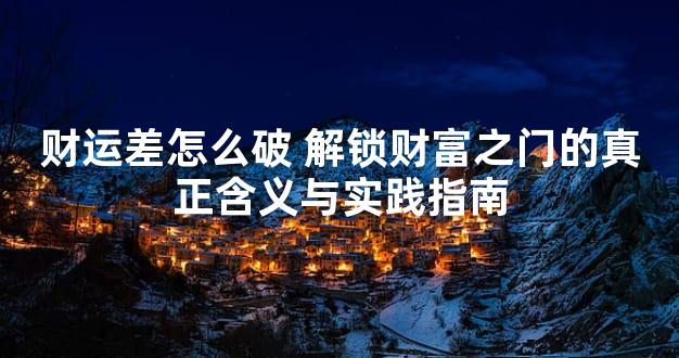 财运差怎么破 解锁财富之门的真正含义与实践指南